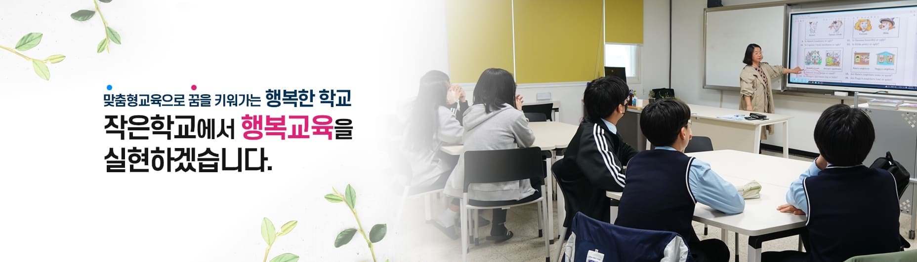 맞춤형교육으로 꿈을 키워가는 행복한 학교, 작은학교에서 행복교육을 실현하겠습니다.